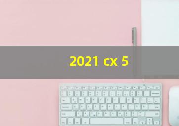 2021 cx 5